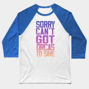 Sorry can't got orcas to save Baseball T-Shirt